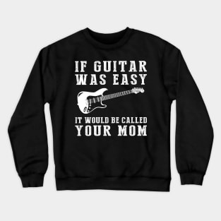 Strum and Grin: If Guitar Was Easy, It'd Be Called Your Mom! Crewneck Sweatshirt